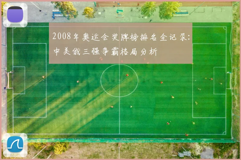 2008年奥运会奖牌榜排名全记录:中美俄三强争霸格局分析