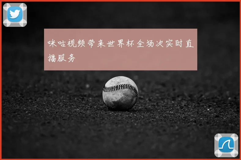 咪咕视频带来世界杯全场次实时直播服务