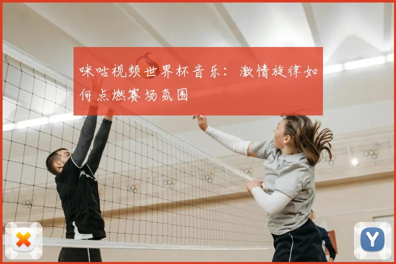 咪咕视频世界杯音乐：激情旋律如何点燃赛场氛围